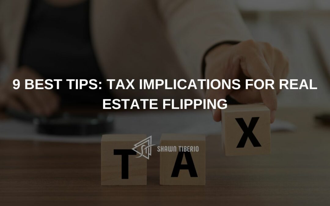 9 Best Tips: Tax Implications for Real Estate Flipping