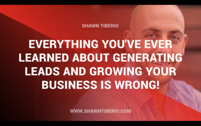 Everything you’ve ever learned about generating leads and growing your business is wrong!