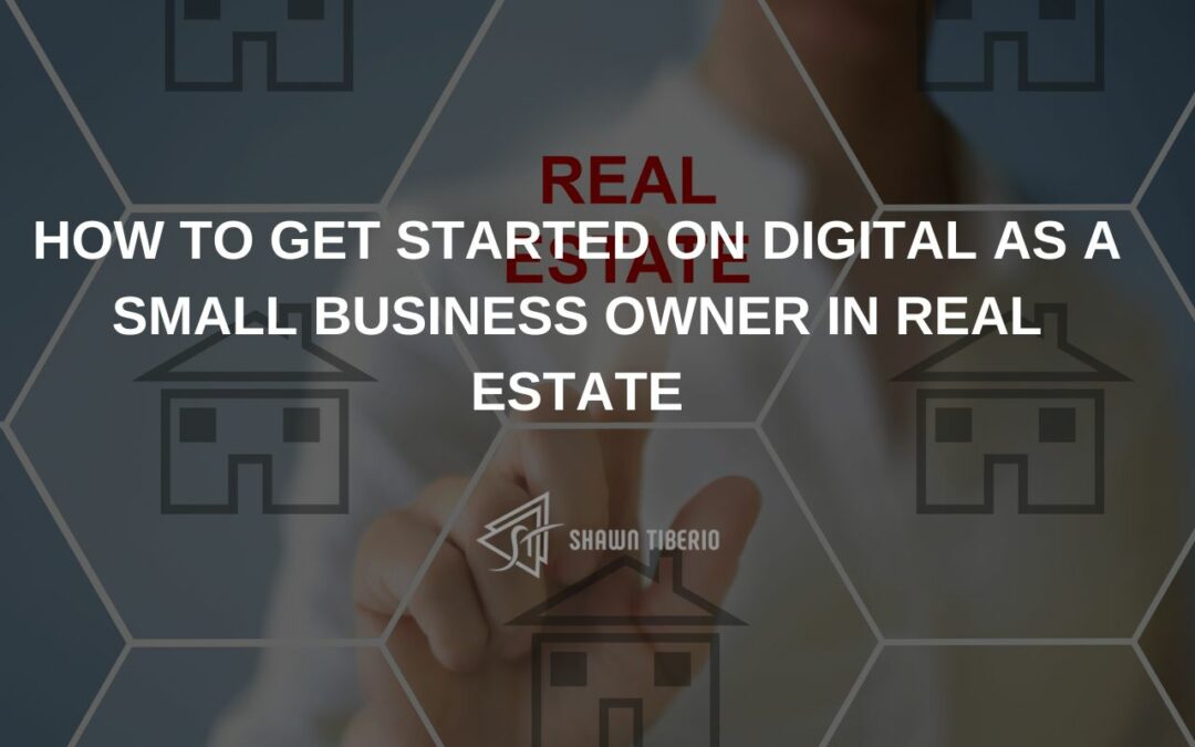 How to get started on digital as a small business owner in real estate